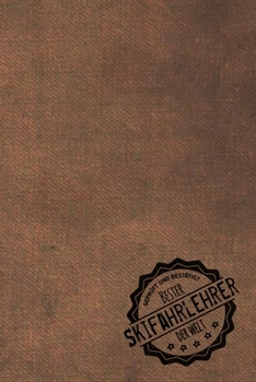 Geprüft und Bestätigt bester Skifahrlehrer der Welt: Notizbuch für den Trainer / Lehrer von Ski  Geschenkidee | Geschenke | Geschenk (German Edition)