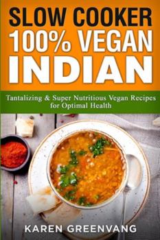 Paperback Slow Cooker: 100% Vegan Indian - Tantalizing and Super Nutritious Vegan Recipes for Optimal Health Book
