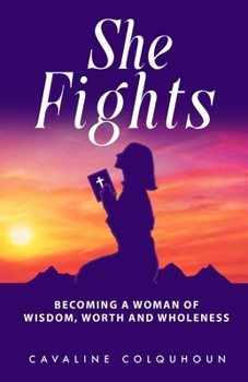 Paperback She Fights: Becoming a Woman of Wisdom, Worth and Wholeness Book