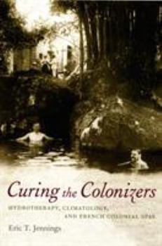 Paperback Curing the Colonizers: Hydrotherapy, Climatology, and French Colonial Spas Book