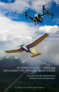 Paperback An Introduction to Small UAS Deployment for Emergency Responders: Considerations for Organizational Requirements and Operations Book