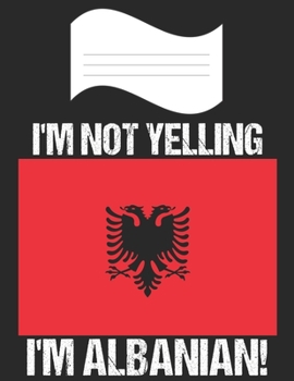 I'm Not Yelling I'm Albanian: Notebook (Journal, Diary) For Albanians - 60 Sheets - 120 Lined Pages