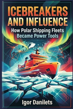 Paperback Icebreakers and Influence: How Polar Shipping Fleets Became Power Tools Book