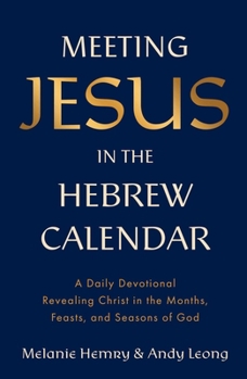 Hardcover Meeting Jesus in the Hebrew Calendar: A Daily Devotional Revealing Christ in the Months, Feasts, and Seasons of God Book