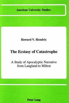 The Ecstasy of Catastrophe: A Study of Apocalyptic Narrative from Langland to Milton