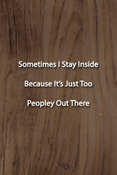 Paperback Sometimes I Stay Inside Because It's Just Too Peopley Out There Notebook: Lined Journal, 120 Pages, 6 x 9 inches, Fun Gift, Soft Cover, Light Wood Mat Book