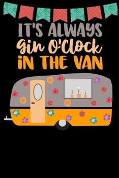 Paperback It's Always Gin O'clock In The Van: Great book to keep notes from your camping trips and adventures or to use as an everyday notebook, planner or jour Book