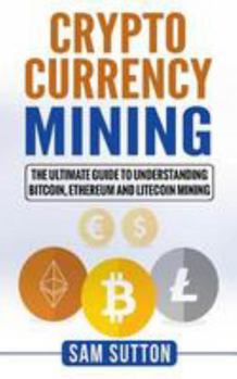 Paperback Cryptocurrency Mining: The Ultimate Guide to Understanding Bitcoin, Ethereum, and Litecoin Mining Book