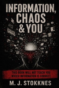 INFORMATION, CHAOS & YOU: This book will not teach you which information is correct. (The Age of Chaos)