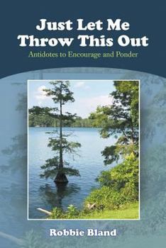 Paperback Just Let Me Throw This Out: Antidotes to Encourage and Ponder Book