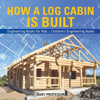Paperback How a Log Cabin is Built - Engineering Books for Kids Children's Engineering Books Book