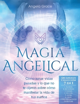 Paperback Magia Angelical (Arcángeles Colección 7 en 1): Cómo sanar vidas pasadas y lo que no te dijeron sobre cómo manifestar la vida de tus sueños (Ángeles y [Spanish] Book