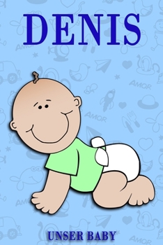 Denis Unser Baby: Notizbuch/Tagebuch für Eltern/Babybuch/6*9"entspricht DIN A5/120Seiten/halb leer, halb liniert (German Edition)