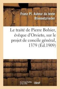 Paperback Le Traité de Pierre Bohier, Évêque d'Orvieto, Sur Le Projet de Concile Général, 1379 [French] Book