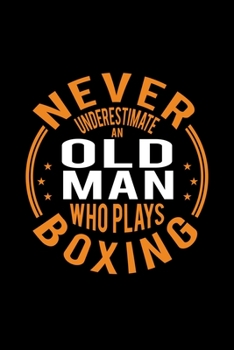 Paperback Never Underestimate An Old Man Who Plays Boxing: Lined Journal, 120 Pages, 6x9 Sizes, Funny Boxing Player Notebook Gift For Grandpa Who Loves Boxing Book