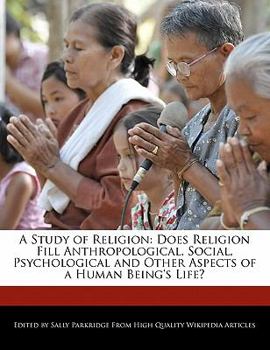 A Study of Religion : Does Religion Fill Anthropological, Social, Psychological and Other Aspects of a Human Being's Life?