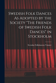 Swedish Folk Dances As Adopted by the Society "The Friends of Swedish Folk Dances" in Stockholm - Primary Source Edition