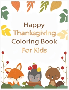 Happy Thanksgiving Coloring Book for Kids: An Activity and Learning Book for Toddlers through Fun and Excitement.