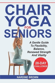 Chair Yoga For Seniors: A Gentle Guide... book