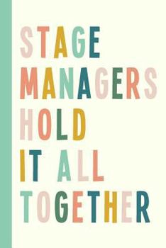 Stage Managers Hold It All Together: 6 x 9", 120 Lightly Lined College Ruled Pages Notebooks for Show Notes, Theater Plans, and More