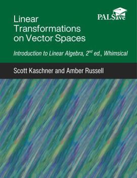 Paperback Linear Transformations on Vector Spaces: Introduction to Linear Algebra, Whimsical Edition Book