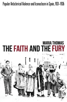 Paperback The Faith and the Fury: Popular Anticlerical Violence and Iconoclasm in Spain, 1931-1936 Book