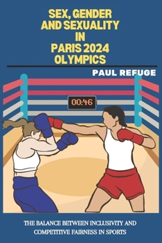 Sex, Gender and Sexuality in Paris 2024 Olympics: The Balance between Inclusivity and Competitive Fairness in Sports