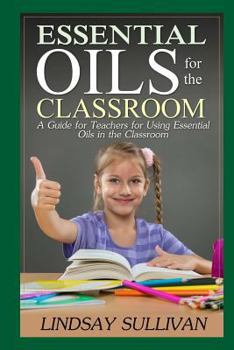 Paperback Essential Oils for the Classroom: A Guide for Teachers for Using Essential Oils in the Classroom Book