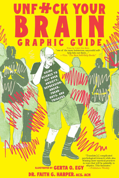 Paperback Unfuck Your Brain Graphic Guide: Using Science to Get Over Anxiety, Depression, Anger, Freak-Outs, and Triggers Book