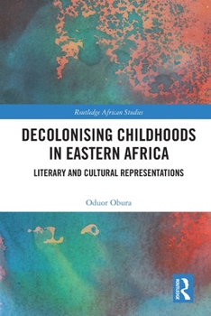 Paperback Decolonising Childhoods in Eastern Africa: Literary and Cultural Representations Book