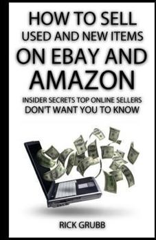 Paperback How To Sell Used And New Items On eBay And Amazon: Insider Secrets Top Online Sellers Don't Want You To Know Book