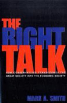 Paperback The Right Talk: How Conservatives Transformed the Great Society Into the Economic Society Book