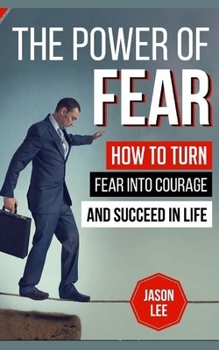 Paperback The Power Of Fear: How To Turn Fear Into Courage And Succeed In Life Book