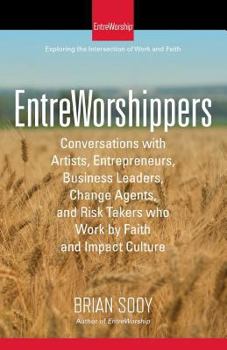 Paperback EntreWorshippers: Conversations with Artists, Entrepreneurs, Business Leaders, Change Agents, and Risk Takers who Work by Faith and Impa Book