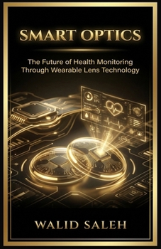 SMART OPTICS The Future of Health Monitoring Through Wearable Lens Technology