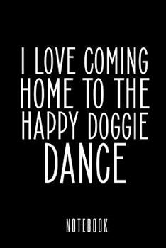 Paperback I Love Coming Home To The Happy Doggie Dance - Notebook Book