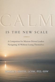 Paperback Calm Is the New Scale: A Companion for Mission-Driven Leaders Navigating AI Without Losing Themselves Book