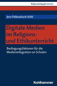 Paperback Digitale Medien Im Religions- Und Ethikunterricht: Bedingungsfaktoren Fur Die Medienintegration an Schulen [German] Book