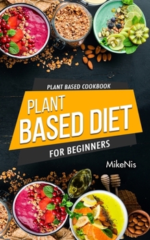 Paperback Plant Based Cookbook, Plant Based Diet for Beginners: Quick and Easy Vegan Cookbook for Beginners: Simple Vegetarian Cookbook for Everyone Book