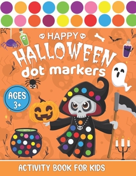 HAPPY HALLOWEEN DOT MARKERS ACTIVITY BOOK FOR KIDS AGES 3+: Easy Guided BIG DOTS | Do a Dot Page a Day | Cute USA Art Paint Daubers Kids Activity ...