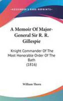 Hardcover A Memoir Of Major-General Sir R. R. Gillespie: Knight Commander Of The Most Honorable Order Of The Bath (1816) Book