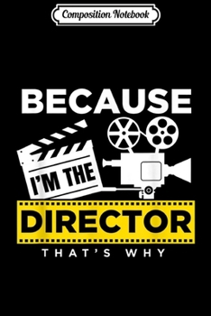 Composition Notebook: Because I Am The Director That Is Why Cinema Film  Journal/Notebook Blank Lined Ruled 6x9 100 Pages