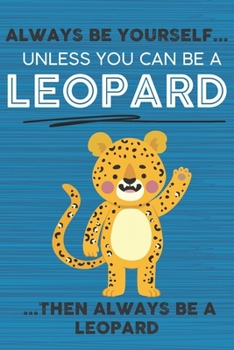 Paperback Always Be Yourself Unless You Can Be a Leopard Then Always Be a Leopard: Cute Blank Line Notebook, Diary, Journal or Planner / 6 x 9 / 110 Lined Pages Book