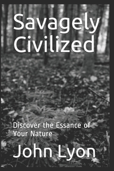 Paperback Savagely Civilized: Discover the Essance of Your Nature Book