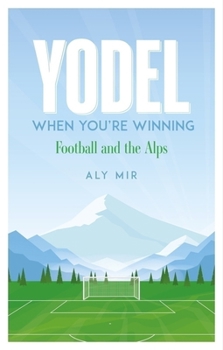 Paperback Yodel When You're Winning: Football and the Alps Book