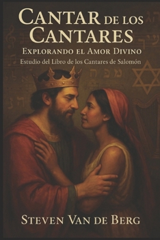 Cantar de los Cantares: Explorando el Amor Divino: Estudio del Libro de los Cantares de Salomón (Spanish Edition)