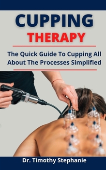 Paperback Cupping Therapy: The Quick Guide To Cupping, All About The Processes Simplified Book