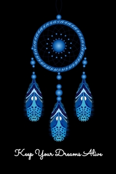 Keep Your Dreams Alive: Daily Gratitude Journal And Diary To Practise Mindful Thankfulness And Happiness For Dreamers, Lucid Dreaming Enthusiasts and Dreamcatcher Lovers (6 x 9; 120 Pages)