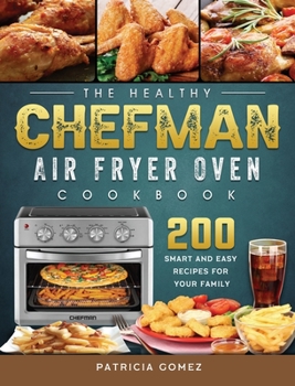 Hardcover The Healthy Chefman Air Fryer Oven Cookbook: 200 Smart and Easy Recipes for Your Family Book
