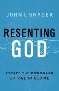 Paperback Resenting God: Escape the Downward Spiral of Blame Book